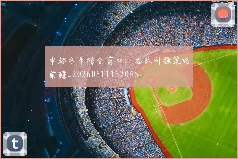 中超冬季转会窗口：各队补强策略前瞻_20260611152046