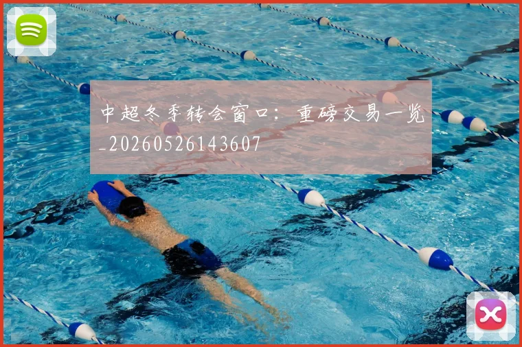 中超冬季转会窗口：重磅交易一览_20260526143607