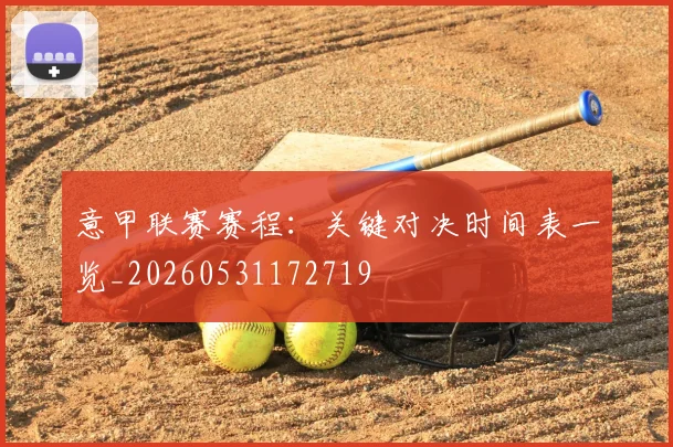 意甲联赛赛程：关键对决时间表一览_20260531172719