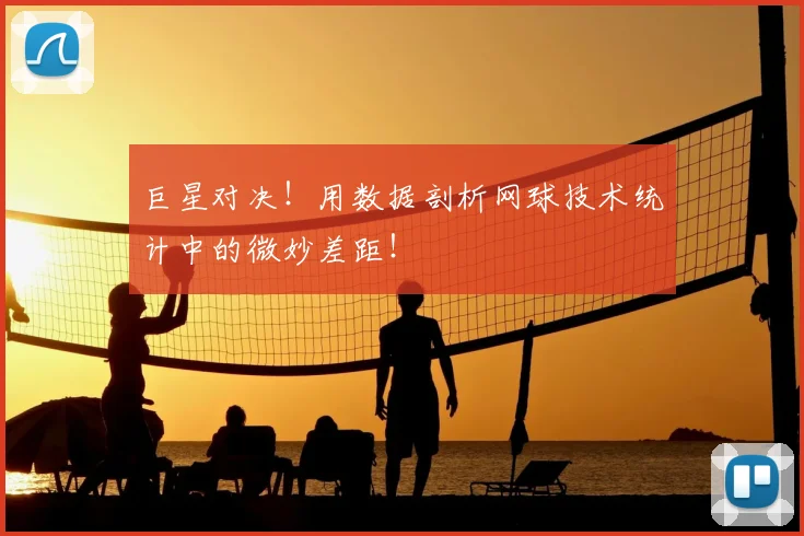 巨星对决！用数据剖析网球技术统计中的微妙差距！